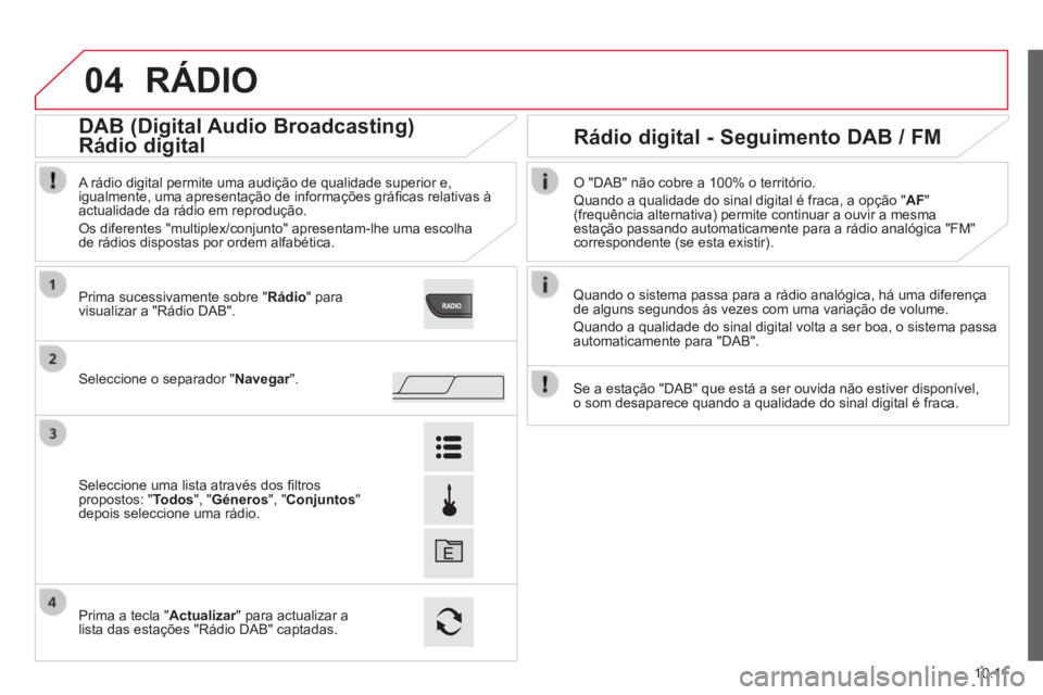 CITROEN JUMPER 2015 Manual do condutor (in Portuguese) 04
10.11
JUMPER-PAPIER_PT_CHAP10A_AUTORADIO_FIAT-TACTILE-1_ED01-2014
RÁDIO
Quando o sistema passa para a rádio analógica, há uma diferença de alguns segundos às vezes com uma variação de v CITROEN JUMPER 2015 Manual do condutor (in Portuguese) 04
10.11
JUMPER-PAPIER_PT_CHAP10A_AUTORADIO_FIAT-TACTILE-1_ED01-2014
RÁDIO
Quando o sistema passa para a rádio analógica, há uma diferença de alguns segundos às vezes com uma variação de v