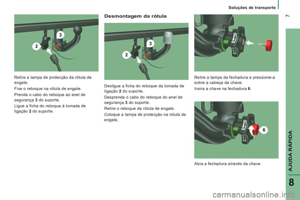 CITROEN JUMPER 2015  Manual do condutor (in Portuguese)  7
AJUDA RÁPIDA
8
   Soluções  de  transporte   
  Desmontagem  da  rótula 
  Desligue a ficha do reboque da tomada de 
ligação  2   do  suporte. 
 Desprenda o cabo do reboque do anel de 
segura