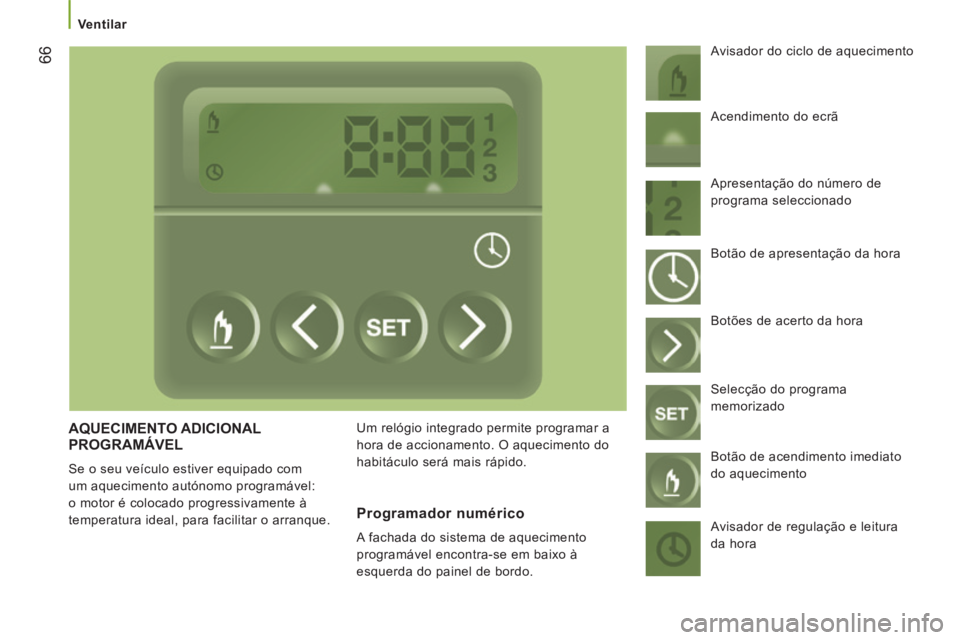 CITROEN JUMPER 2015  Manual do condutor (in Portuguese)    Ventilar   
66
JUMPER-PAPIER_PT_CHAP03_ERGO ET CONFORT_ED01-2014
 AQUECIMENTO  ADICIONAL PROGRAMÁVEL 
 Se o seu veículo estiver equipado com 
um aquecimento autónomo programável: 
o motor é co