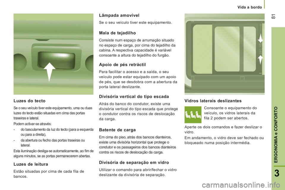 CITROEN JUMPER 2015 Manual do condutor (in Portuguese) Vida a bordo
81
3
ERGONOMIA
e CONFORTO
JUMPER-PAPIER_PT_CHAP03_ERGO ET CONFORT_ED01-2014
Vidros laterais deslizantes
Consoante o equipamento do
veículo, os vidros laterais da
fila 2 CITROEN JUMPER 2015 Manual do condutor (in Portuguese) Vida a bordo
81
3
ERGONOMIA
e CONFORTO
JUMPER-PAPIER_PT_CHAP03_ERGO ET CONFORT_ED01-2014
Vidros laterais deslizantes
Consoante o equipamento do
veículo, os vidros laterais da
fila 2