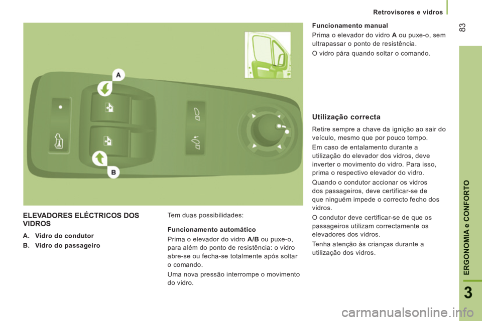 CITROEN JUMPER 2015 Manual do condutor (in Portuguese) Retrovisores e vidros
83
3
ERGONOMIA
e CONFORTO
JUMPER-PAPIER_PT_CHAP03_ERGO ET CONFORT_ED01-2014
ELEVADORES ELÉCTRICOS DOS VIDROS
A. Vidro do condutor
B. Vidro do passageiro CITROEN JUMPER 2015 Manual do condutor (in Portuguese) Retrovisores e vidros
83
3
ERGONOMIA
e CONFORTO
JUMPER-PAPIER_PT_CHAP03_ERGO ET CONFORT_ED01-2014
ELEVADORES ELÉCTRICOS DOS VIDROS
A. Vidro do condutor
B. Vidro do passageiro