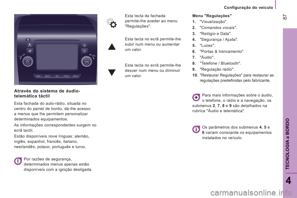 CITROEN JUMPER 2015 Manual do condutor (in Portuguese) Configuração do veículo
87
4
TECNOLOGIA
a BORDO
JUMPER-PAPIER_PT_CHAP04_TECHNOLOGIE A BORD_ED01-2014
Através do sistema de áudio-telemática táctil
Esta fachada do auto-rádio, si CITROEN JUMPER 2015 Manual do condutor (in Portuguese) Configuração do veículo
87
4
TECNOLOGIA
a BORDO
JUMPER-PAPIER_PT_CHAP04_TECHNOLOGIE A BORD_ED01-2014
Através do sistema de áudio-telemática táctil
Esta fachada do auto-rádio, si
