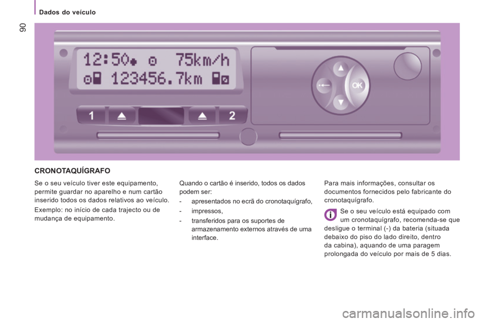 CITROEN JUMPER 2015  Manual do condutor (in Portuguese)  90
   Dados  do  veículo   
JUMPER-PAPIER_PT_CHAP04_TECHNOLOGIE A  BORD_ED01-2014
 CRONOTAQUÍGRAFO 
 Se o seu veículo tiver este equipamento, 
permite guardar no aparelho e num cartão 
inserido t