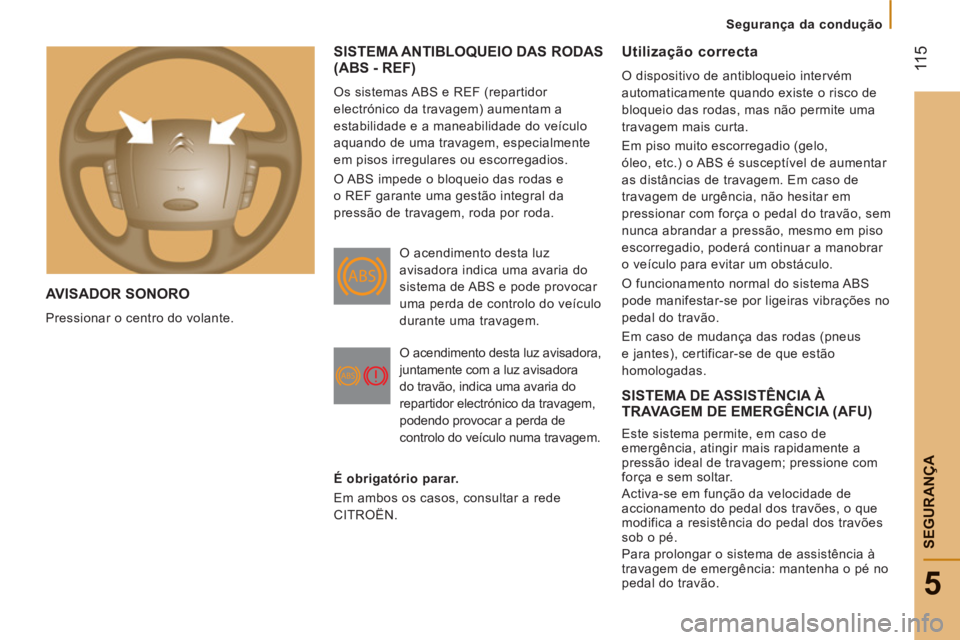 CITROEN JUMPER 2014  Manual do condutor (in Portuguese)  11
5
5
SEGURAN
ÇA
AVISADOR SONORO
  Pressionar o centro do volante. 
 
SISTEMA ANTIBLOQUEIO DAS RODAS (ABS - REF)
 
Os sistemas ABS e REF (repartidor 
electrónico da travagem) aumentam a 
estabilid