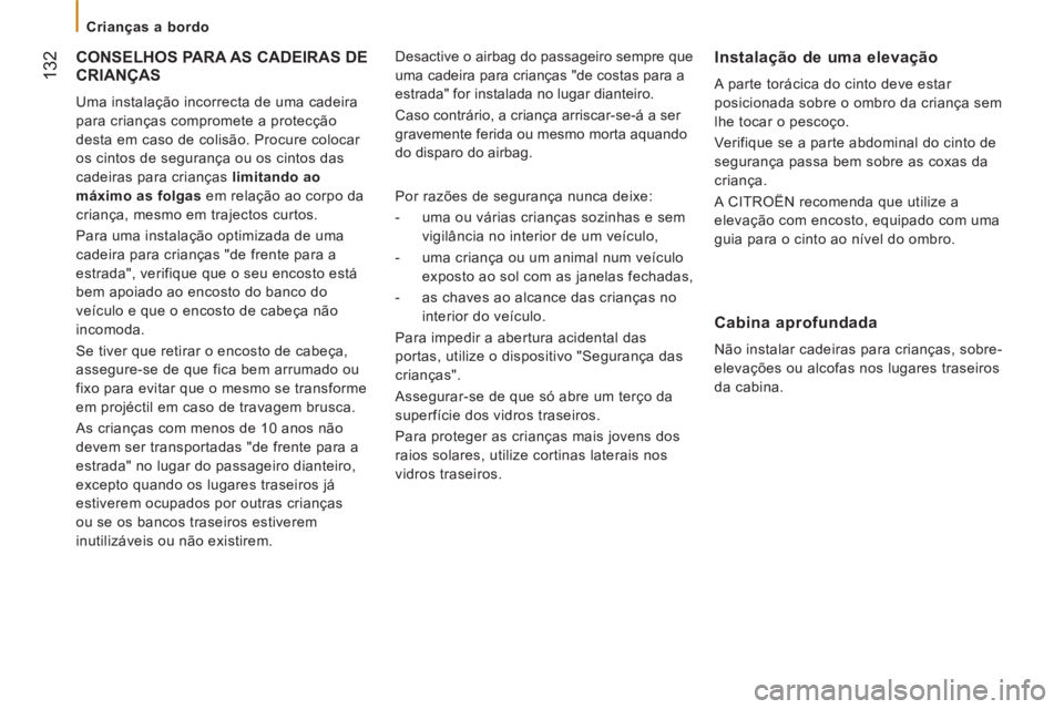CITROEN JUMPER 2014  Manual do condutor (in Portuguese) 132
   
 
Crianças a bordo  
 
 
CONSELHOS PARA AS CADEIRAS DE 
CRIANÇAS
  Uma instalação incorrecta de uma cadeira 
para crianças compromete a protecção 
desta em caso de colisão. Procure col