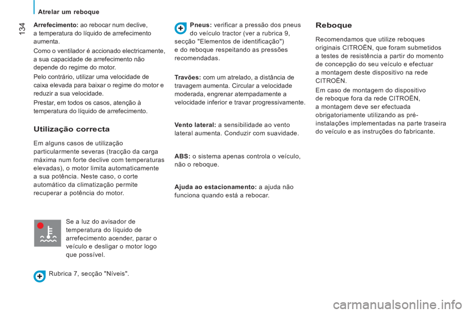CITROEN JUMPER 2014  Manual do condutor (in Portuguese) 134   
Arrefecimento:  ao rebocar num declive, 
a temperatura do líquido de arrefecimento 
aumenta. 
  Como o ventilador é accionado electricamente, 
a sua capacidade de arrefecimento não 
depende 