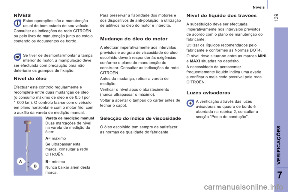 CITROEN JUMPER 2014  Manual do condutor (in Portuguese) 139
7
VERIFICA
ÇÕE
S
   
 
Níveis
NÍVEIS
 
Estas operações são a manutenção 
usual do bom estado do seu veículo. 
Consultar as indicações da rede CITROËN 
ou pelo livro de manutenção ju