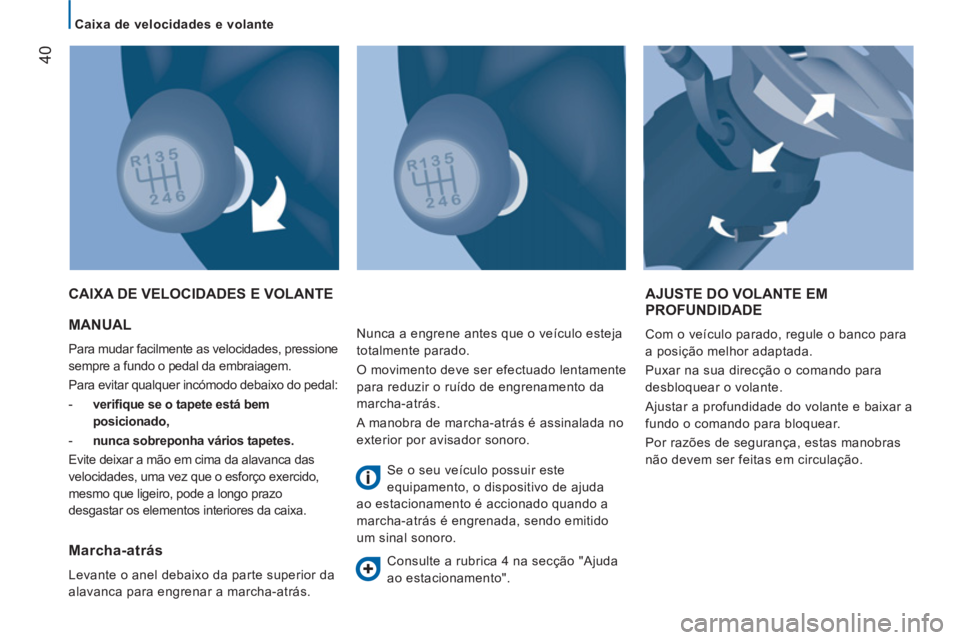 CITROEN JUMPER 2014  Manual do condutor (in Portuguese) 40
   
 
Caixa de velocidades e volante  
 
 MANUAL 
 
Para mudar facilmente as velocidades, pressione 
sempre a fundo o pedal da embraiagem. 
  Para evitar qualquer incómodo debaixo do pedal: 
   
 