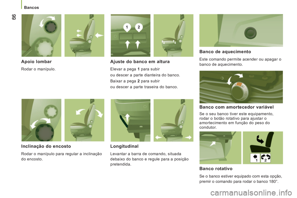 CITROEN JUMPER 2014  Manual do condutor (in Portuguese)    
 
Bancos  
 
 
 
Apoio lombar 
 
Rodar o manípulo.  
Ajuste do banco em altura 
 
Elevar a pega  1  para subir  
ou descer a parte dianteira do banco. 
  Baixar a pega  2  para subir  
ou descer 