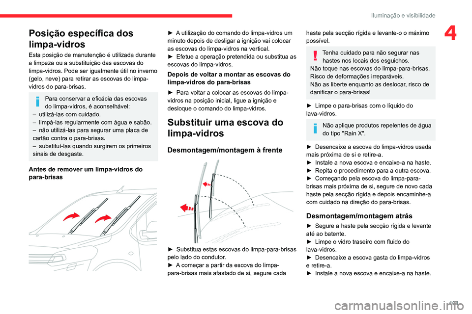 CITROEN JUMPER SPACETOURER 2021  Manual do condutor (in Portuguese) 101
Iluminação e visibilidade
4Posição específica dos 
limpa-vidros
Esta posição de manutenção é utilizada durante 
a limpeza ou a substituição das escovas do 
limpa-vidros. Pode ser igual