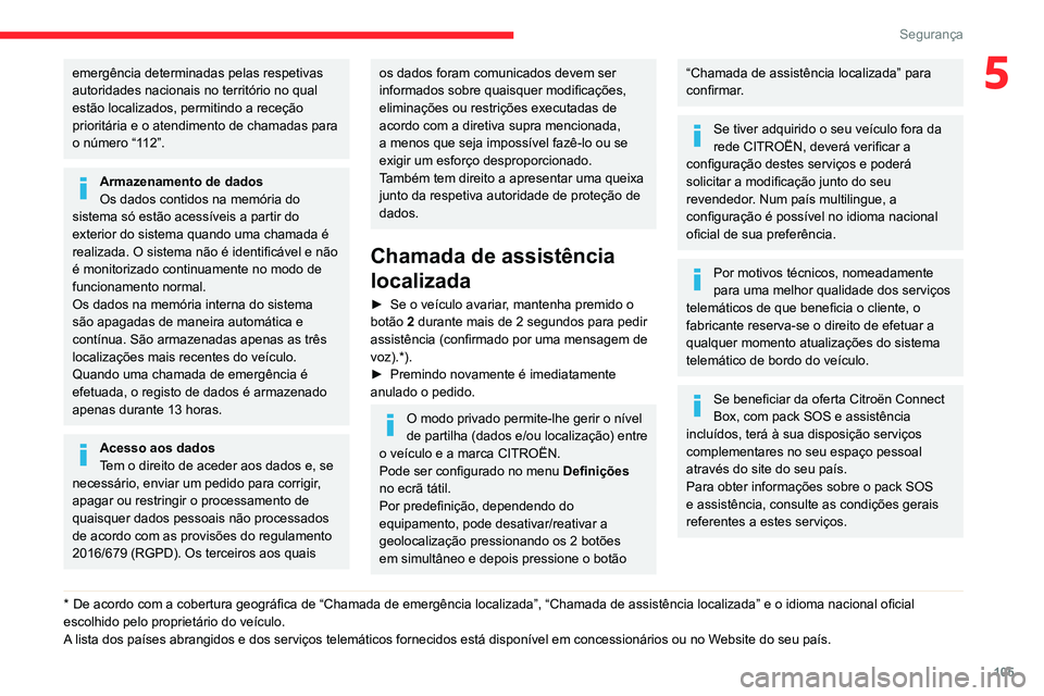 CITROEN JUMPER SPACETOURER 2021  Manual do condutor (in Portuguese) 105
Segurança
5emergência determinadas pelas respetivas 
autoridades nacionais no território no qual 
estão localizados, permitindo a receção 
prioritária e o atendimento de chamadas para 
o n