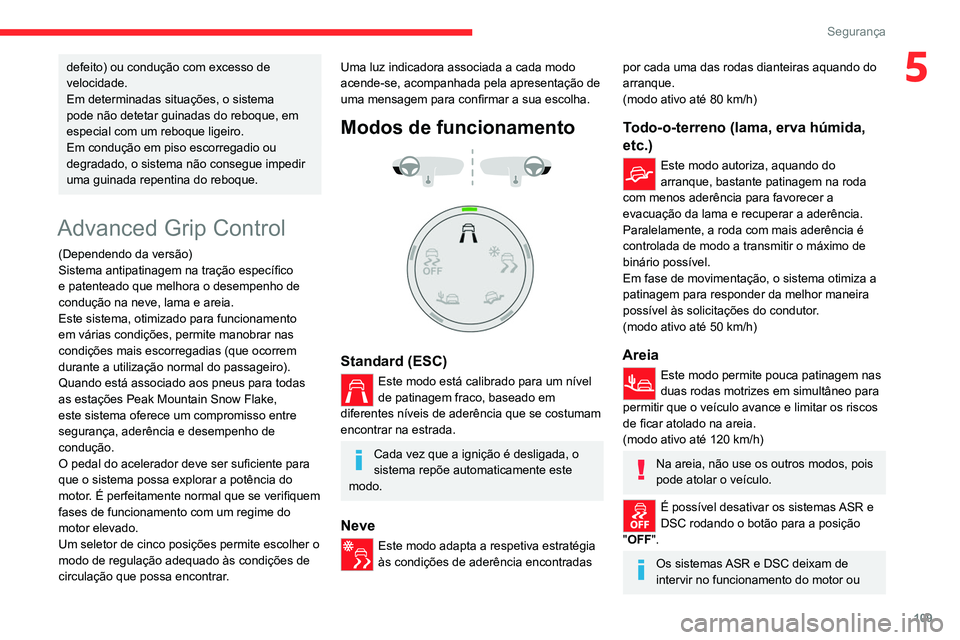 CITROEN JUMPER SPACETOURER 2021  Manual do condutor (in Portuguese) 109
Segurança
5defeito) ou condução com excesso de 
velocidade.
Em determinadas situações, o sistema 
pode não detetar guinadas do reboque, em 
especial com um reboque ligeiro.
Em condução em 