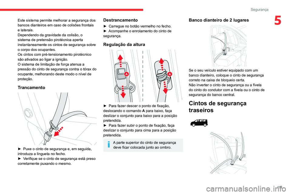 CITROEN JUMPER SPACETOURER 2021  Manual do condutor (in Portuguese) 111
Segurança
5Este sistema permite melhorar a segurança dos 
bancos dianteiros em caso de colisões frontais 
e laterais. 
Dependendo da gravidade da colisão, o 
sistema de pretensão pirotécnica