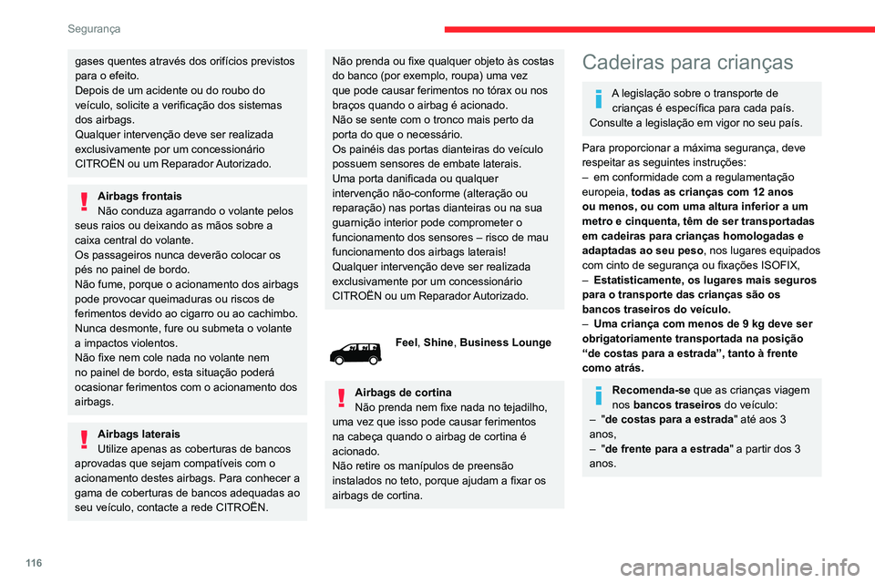 CITROEN JUMPER SPACETOURER 2021  Manual do condutor (in Portuguese) 11 6
Segurança
Assegure-se de que o cinto de segurança está bem colocado e bem 
apertado.
Para as cadeiras para crianças com suporte, 
assegure-se de que este se encontra em 
contacto com o solo d