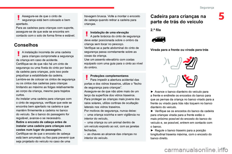 CITROEN JUMPER SPACETOURER 2021  Manual do condutor (in Portuguese) 11 7
Segurança
5Assegure-se de que o cinto de segurança está bem colocado e bem 
apertado.
Para as cadeiras para crianças com suporte, 
assegure-se de que este se encontra em 
contacto com o solo 