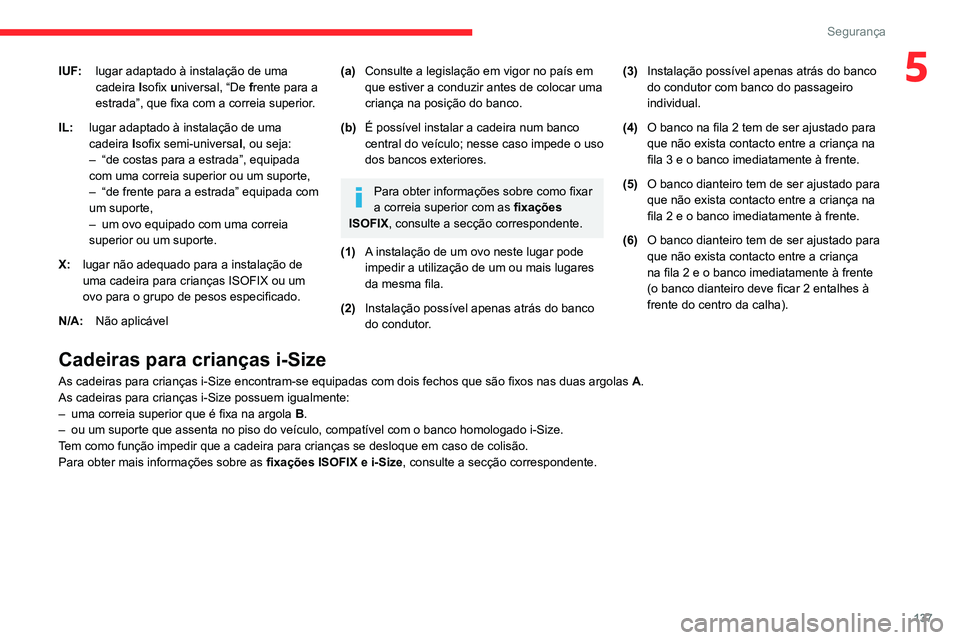 CITROEN JUMPER SPACETOURER 2021  Manual do condutor (in Portuguese) 137
Segurança
5IUF:lugar adaptado à instalação de uma 
cadeira  Isofix universal, “De frente para a 
estrada”, que fixa com a correia superior.
IL: lugar adaptado à instalação de uma 
cadei