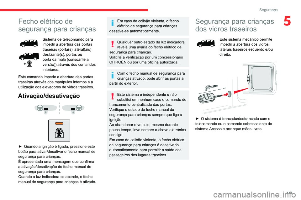 CITROEN JUMPER SPACETOURER 2021  Manual do condutor (in Portuguese) 141
Segurança
5Fecho elétrico de 
segurança para crianças
Sistema de telecomando para 
impedir a abertura das portas 
traseiras (porta(s) lateral(ais) 
deslizante(s), portas ou 
porta da mala (con