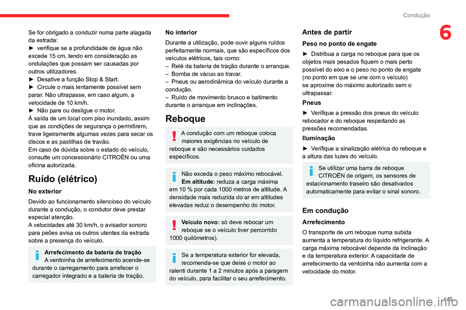 CITROEN JUMPER SPACETOURER 2021  Manual do condutor (in Portuguese) 143
Condução
6Se for obrigado a conduzir numa parte alagada 
da estrada:
► 
verifique se a profundidade de água não 
excede 15 cm, tendo em consideração as 
ondulações que possam ser causada