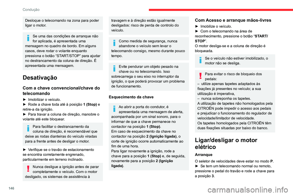 CITROEN JUMPER SPACETOURER 2021  Manual do condutor (in Portuguese) 146
Condução
Desloque o telecomando na zona para poder 
ligar o motor.
Se uma das condições de arranque não 
for aplicada, é apresentada uma 
mensagem no quadro de bordo. Em alguns 
casos, deve 