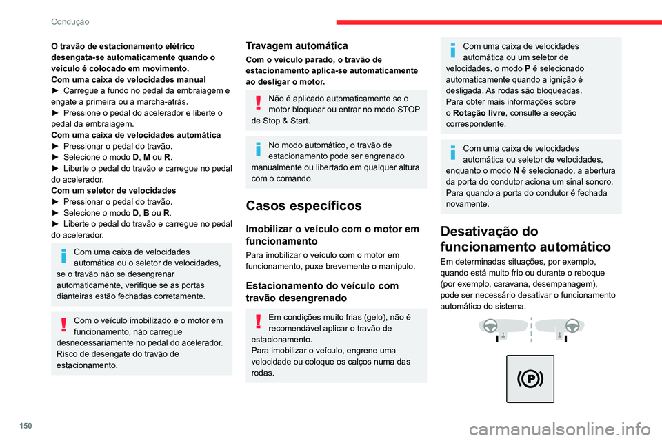 CITROEN JUMPER SPACETOURER 2021  Manual do condutor (in Portuguese) 150
Condução
O travão de estacionamento elétrico 
desengata-se automaticamente quando o 
veículo é colocado em movimento.
Com uma caixa de velocidades manual
► 
Carregue a fundo no pedal da em