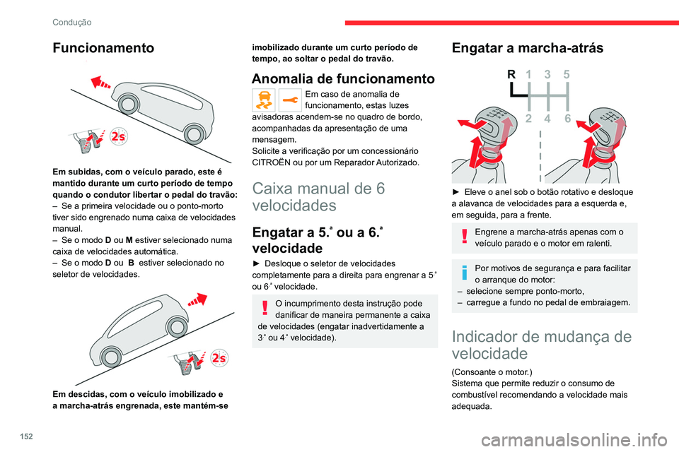 CITROEN JUMPER SPACETOURER 2021  Manual do condutor (in Portuguese) 152
Condução
Funcionamento 
 
Em subidas, com o veículo parado, este é 
mantido durante um curto período de tempo 
quando o condutor libertar o pedal do travão:
– 
Se a primeira velocidade ou 