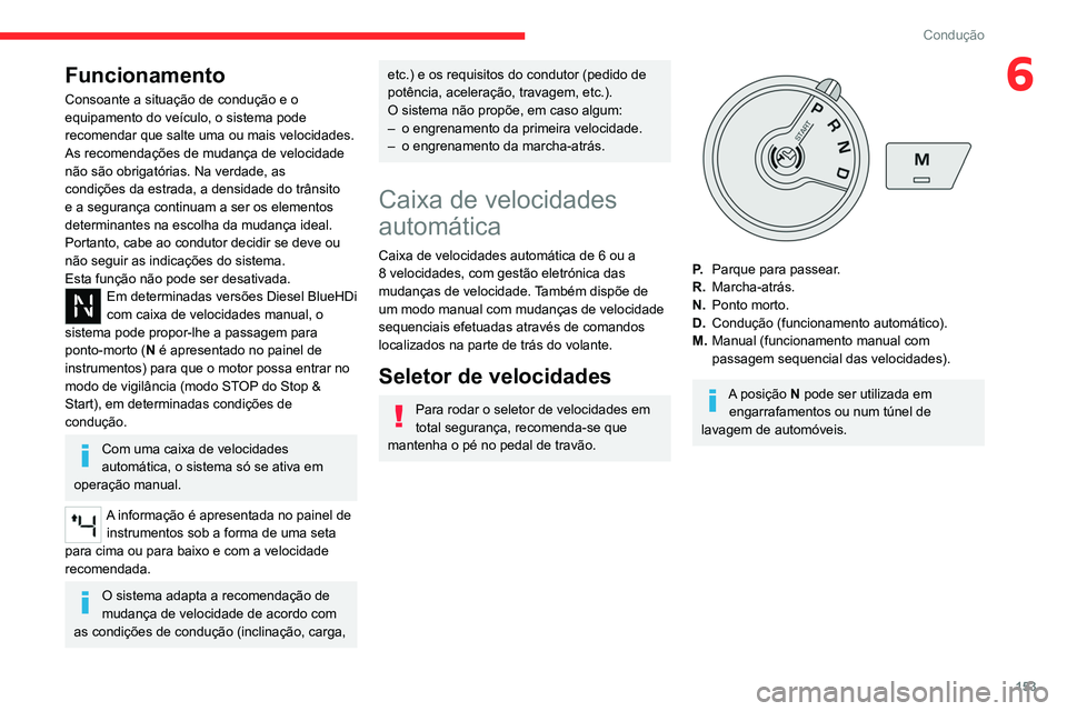 CITROEN JUMPER SPACETOURER 2021  Manual do condutor (in Portuguese) 153
Condução
6Funcionamento
Consoante a situação de condução e o 
equipamento do veículo, o sistema pode 
recomendar que salte uma ou mais velocidades.
As recomendações de mudança de velocid
