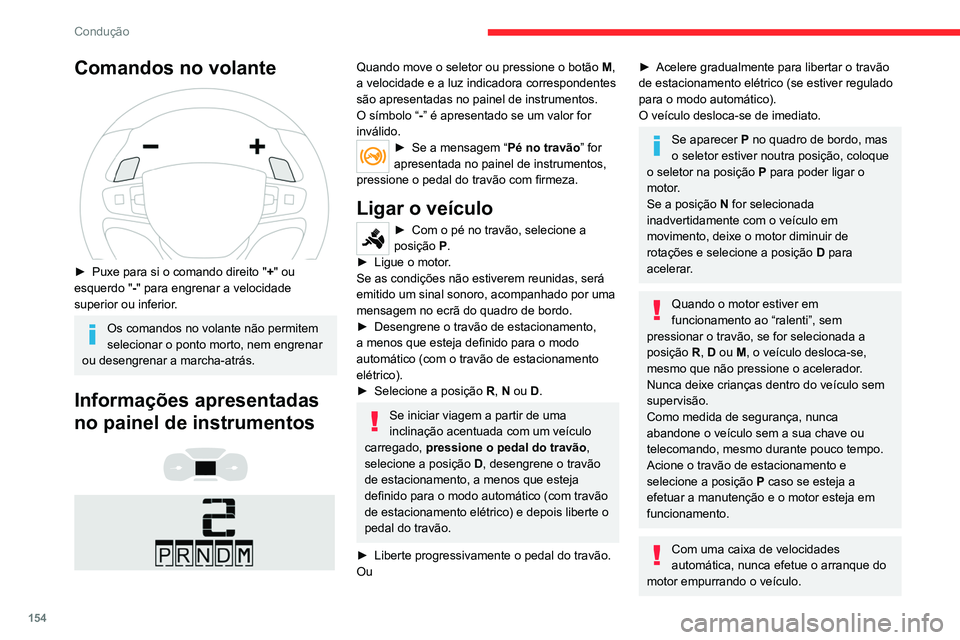 CITROEN JUMPER SPACETOURER 2021  Manual do condutor (in Portuguese) 154
Condução
Comandos no volante 
 
► Puxe para si o comando direito "+ " ou 
esquerdo " -" para engrenar a velocidade 
superior ou inferior.
Os comandos no volante não permitem 
