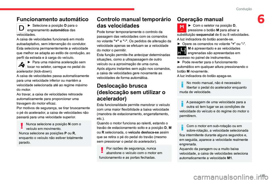 CITROEN JUMPER SPACETOURER 2021  Manual do condutor (in Portuguese) 155
Condução
6Funcionamento automático
► Selecione a posição D para o 
engrenamento  automático das 
velocidades.
A caixa de velocidades funcionará em modo 
autoadaptativo, sem intervenção 
