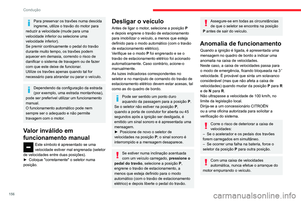 CITROEN JUMPER SPACETOURER 2021  Manual do condutor (in Portuguese) 156
Condução
Para preservar os travões numa descida 
ingreme, utilize o travão do motor para 
reduzir a velocidade (mude para uma 
velocidade inferior ou selecione uma 
velocidade inferior).
Se pr
