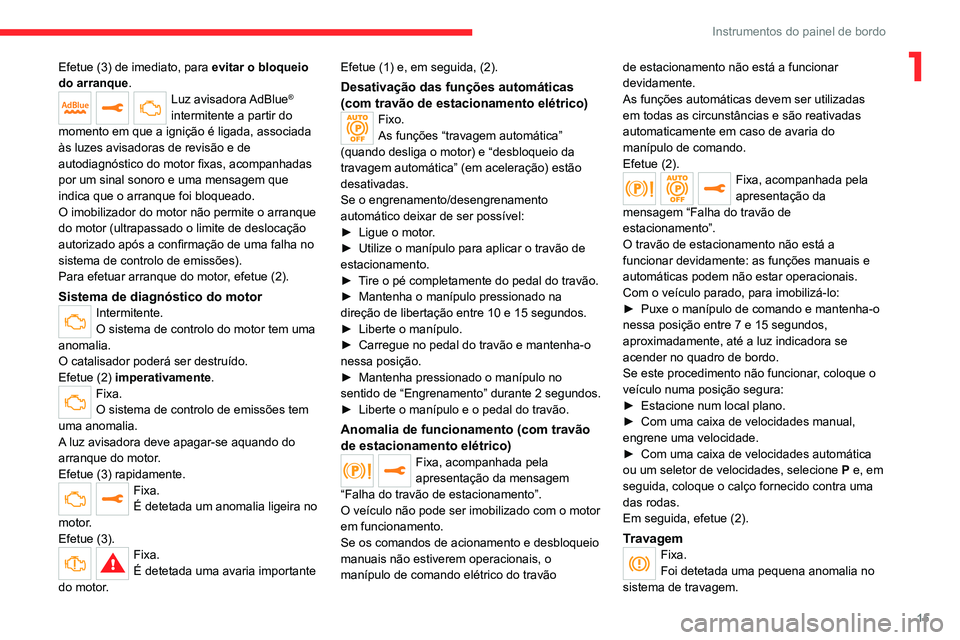 CITROEN JUMPER SPACETOURER 2021 Manual do condutor (in Portuguese) 15
Instrumentos do painel de bordo
1Efetue (3) de imediato, para evitar o bloqueio
do arranque.
Luz avisadora AdBlue®
intermitente a partir do
momento em que a ignição é ligada, associada
às CITROEN JUMPER SPACETOURER 2021 Manual do condutor (in Portuguese) 15
Instrumentos do painel de bordo
1Efetue (3) de imediato, para evitar o bloqueio
do arranque.
Luz avisadora AdBlue®
intermitente a partir do
momento em que a ignição é ligada, associada
às