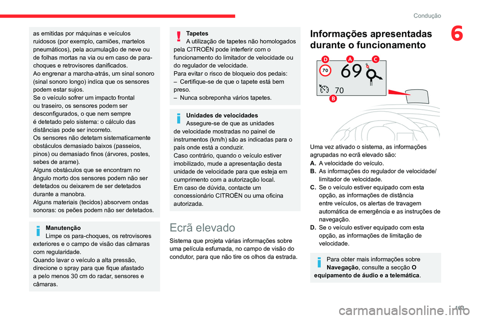CITROEN JUMPER SPACETOURER 2021  Manual do condutor (in Portuguese) 163
Condução
6as emitidas por máquinas e veículos 
ruidosos (por exemplo, camiões, martelos 
pneumáticos), pela acumulação de neve ou 
de folhas mortas na via ou em caso de para-
choques e ret