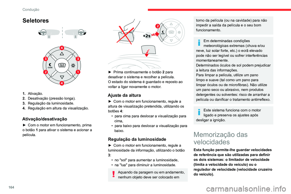 CITROEN JUMPER SPACETOURER 2021  Manual do condutor (in Portuguese) 164
Condução
Seletores 
 
1.Ativação.
2. Desativação (pressão longa).
3. Regulação da luminosidade.
4. Regulação em altura da visualização.
Ativação/desativação
► Com o motor em fun