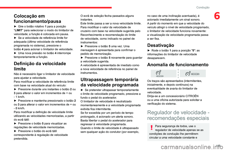 CITROEN JUMPER SPACETOURER 2021 Manual do condutor (in Portuguese) 169
Condução
6Colocação em
funcionamento/pausa
► Gire o botão rotativo 1 para a posição
“LIMIT ” para selecionar o modo do limitador de
velocidade; a função é colocada em pausa.
CITROEN JUMPER SPACETOURER 2021 Manual do condutor (in Portuguese) 169
Condução
6Colocação em
funcionamento/pausa
► Gire o botão rotativo 1 para a posição
“LIMIT ” para selecionar o modo do limitador de
velocidade; a função é colocada em pausa.