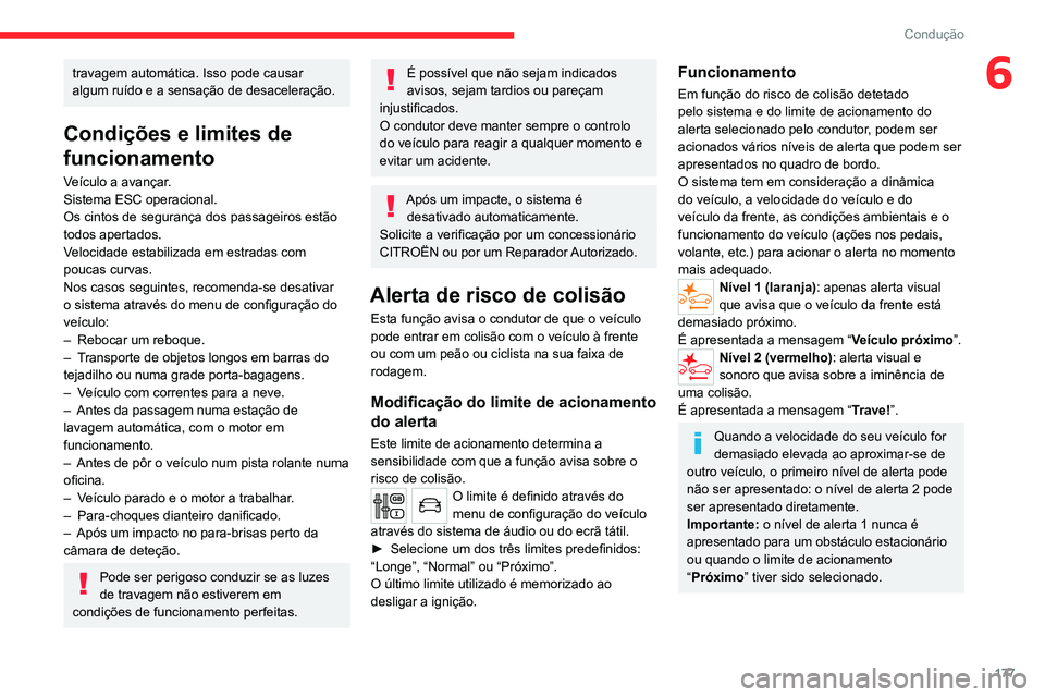 CITROEN JUMPER SPACETOURER 2021  Manual do condutor (in Portuguese) 177
Condução
6travagem automática. Isso pode causar 
algum ruído e a sensação de desaceleração.
Condições e limites de 
funcionamento
Veículo a avançar.
Sistema ESC operacional.
Os cintos 