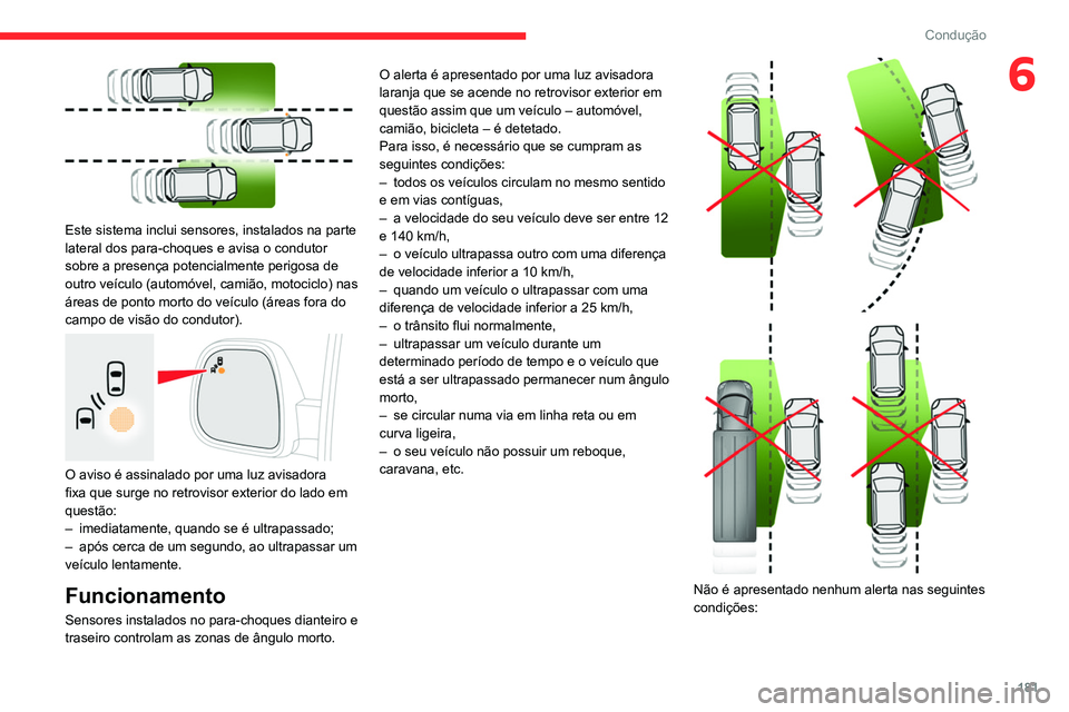 CITROEN JUMPER SPACETOURER 2021  Manual do condutor (in Portuguese) 181
Condução
6
 
Este sistema inclui sensores, instalados na parte 
lateral dos para-choques e avisa o condutor 
sobre a presença potencialmente perigosa de 
outro veículo (automóvel, camião, mo