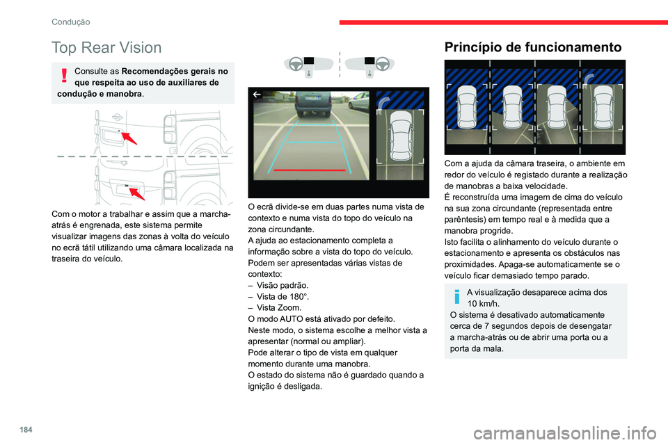 CITROEN JUMPER SPACETOURER 2021  Manual do condutor (in Portuguese) 184
Condução
Top Rear Vision
Consulte as Recomendações gerais no 
que respeita ao uso de auxiliares de 
condução e manobra.
 
 
Com o motor a trabalhar e assim que a marcha-
atrás é engrenada,