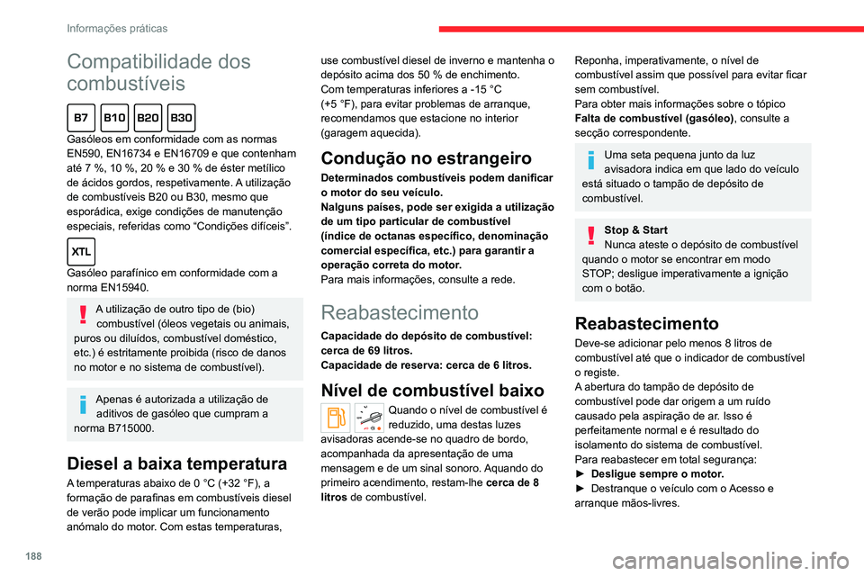 CITROEN JUMPER SPACETOURER 2021  Manual do condutor (in Portuguese) 188
Informações práticas
Compatibilidade dos 
combustíveis
  
Gasóleos em conformidade com as normas 
EN590, EN16734 e EN16709 e que contenham 
até 7 %, 10 %, 20 % e 30 % de éster metílico 
de