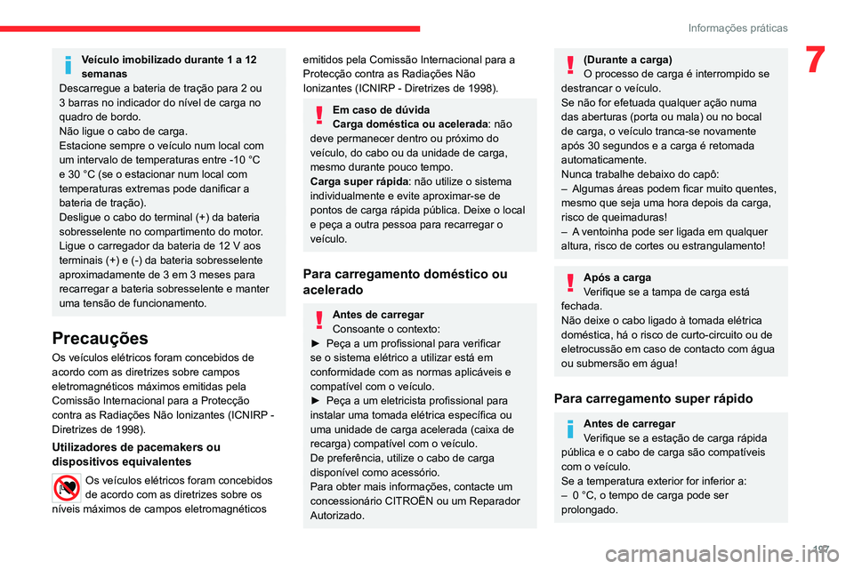 CITROEN JUMPER SPACETOURER 2021 Manual do condutor (in Portuguese) 197
Informações práticas
7Veículo imobilizado durante 1 a 12
semanas
Descarregue a bateria de tração para 2 ou
3 barras no indicador do nível de carga no
quadro de bordo.
Não ligue o cabo d CITROEN JUMPER SPACETOURER 2021 Manual do condutor (in Portuguese) 197
Informações práticas
7Veículo imobilizado durante 1 a 12
semanas
Descarregue a bateria de tração para 2 ou
3 barras no indicador do nível de carga no
quadro de bordo.
Não ligue o cabo d