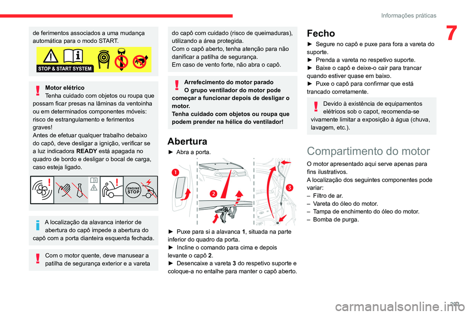 CITROEN JUMPER SPACETOURER 2021 Manual do condutor (in Portuguese) 203
Informações práticas
7de ferimentos associados a uma mudança
automática para o modo START.
Motor elétrico
Tenha cuidado com objetos ou roupa que
possam ficar presas na lâminas da ventoinh CITROEN JUMPER SPACETOURER 2021 Manual do condutor (in Portuguese) 203
Informações práticas
7de ferimentos associados a uma mudança
automática para o modo START.
Motor elétrico
Tenha cuidado com objetos ou roupa que
possam ficar presas na lâminas da ventoinh