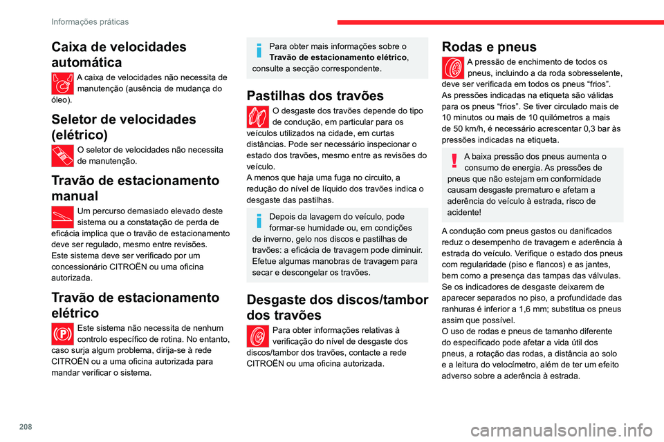CITROEN JUMPER SPACETOURER 2021 Manual do condutor (in Portuguese) 208
Informações práticas
A montagem de pneus diferentes nos eixos
dianteiro e traseiro pode interferir com o tempo
de reação do ESC.
Indique sempre o sentido de rotação nos pneus
que vão se CITROEN JUMPER SPACETOURER 2021 Manual do condutor (in Portuguese) 208
Informações práticas
A montagem de pneus diferentes nos eixos
dianteiro e traseiro pode interferir com o tempo
de reação do ESC.
Indique sempre o sentido de rotação nos pneus
que vão se
