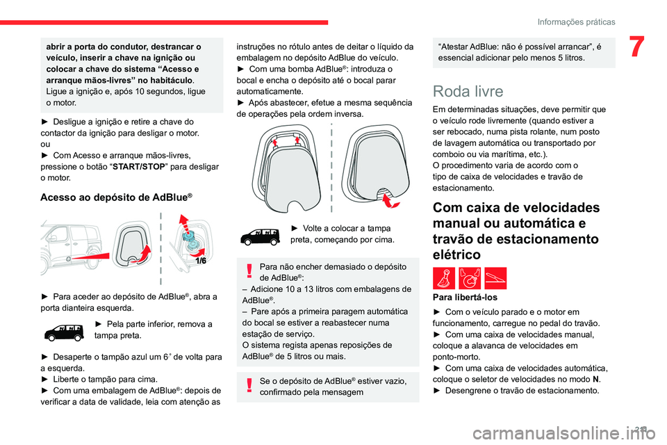 CITROEN JUMPER SPACETOURER 2021  Manual do condutor (in Portuguese) 2 11
Informações práticas
7abrir a porta do condutor, destrancar o 
veículo, inserir a chave na ignição ou 
colocar a chave do sistema “Acesso e 
arranque mãos-livres” no habitáculo.
Ligue