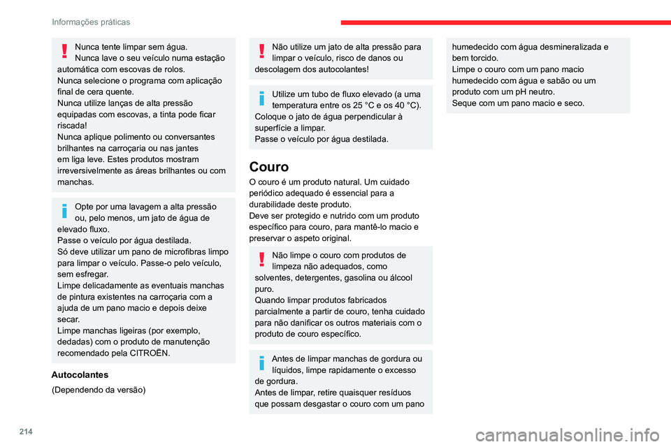 CITROEN JUMPER SPACETOURER 2021 Manual do condutor (in Portuguese) 214
Informações práticas
Nunca tente limpar sem água.
Nunca lave o seu veículo numa estação
automática com escovas de rolos.
Nunca selecione o programa com aplicação
final de cera quente.
CITROEN JUMPER SPACETOURER 2021 Manual do condutor (in Portuguese) 214
Informações práticas
Nunca tente limpar sem água.
Nunca lave o seu veículo numa estação
automática com escovas de rolos.
Nunca selecione o programa com aplicação
final de cera quente.