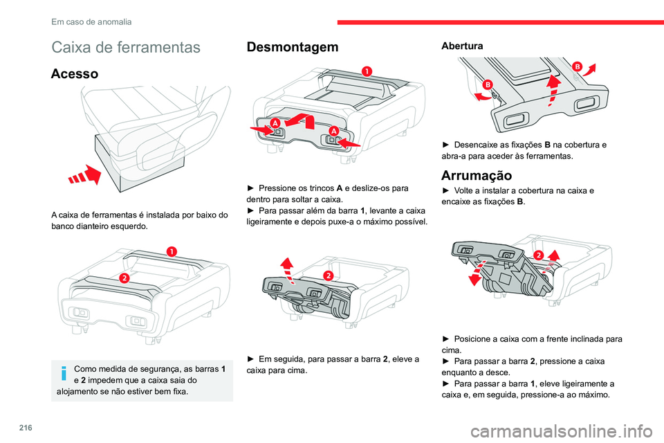 CITROEN JUMPER SPACETOURER 2021 Manual do condutor (in Portuguese) 216
Em caso de anomalia
► Assim que a caixa estiver totalmente
instalada no respetivo alojamento, pressione-a
contra o tapete do piso e deslize os trincos A
para fora, para fixar.
Puxe a caix CITROEN JUMPER SPACETOURER 2021 Manual do condutor (in Portuguese) 216
Em caso de anomalia
► Assim que a caixa estiver totalmente
instalada no respetivo alojamento, pressione-a
contra o tapete do piso e deslize os trincos A
para fora, para fixar.
Puxe a caix