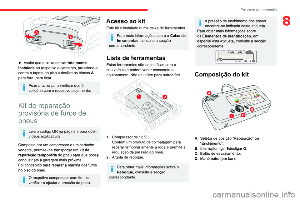 CITROEN JUMPER SPACETOURER 2021 Manual do condutor (in Portuguese) 217
Em caso de anomalia
8
► Assim que a caixa estiver totalmente
instalada no respetivo alojamento, pressione-a
contra o tapete do piso e deslize os trincos A
para fora, para fixar.
Puxe a ca CITROEN JUMPER SPACETOURER 2021 Manual do condutor (in Portuguese) 217
Em caso de anomalia
8
► Assim que a caixa estiver totalmente
instalada no respetivo alojamento, pressione-a
contra o tapete do piso e deslize os trincos A
para fora, para fixar.
Puxe a ca