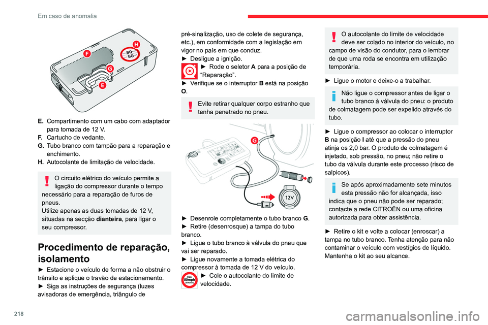 CITROEN JUMPER SPACETOURER 2021 Manual do condutor (in Portuguese) 218
Em caso de anomalia
E.Compartimento com um cabo com adaptador
para tomada de 12 V.
F. Cartucho de vedante.
G. Tubo branco com tampão para a reparação e
enchimento.
H. Autocolante de limita CITROEN JUMPER SPACETOURER 2021 Manual do condutor (in Portuguese) 218
Em caso de anomalia
E.Compartimento com um cabo com adaptador
para tomada de 12 V.
F. Cartucho de vedante.
G. Tubo branco com tampão para a reparação e
enchimento.
H. Autocolante de limita