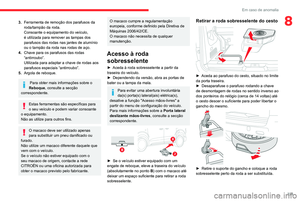 CITROEN JUMPER SPACETOURER 2021 Manual do condutor (in Portuguese) 221
Em caso de anomalia
83.Ferramenta de remoção dos parafusos da
roda/tampão da roda.
Consoante o equipamento do veículo,
é utilizada para remover as tampas dos
parafusos das rodas nas jantes CITROEN JUMPER SPACETOURER 2021 Manual do condutor (in Portuguese) 221
Em caso de anomalia
83.Ferramenta de remoção dos parafusos da
roda/tampão da roda.
Consoante o equipamento do veículo,
é utilizada para remover as tampas dos
parafusos das rodas nas jantes