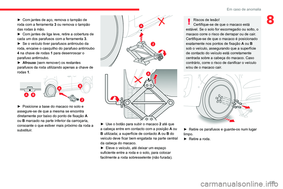 CITROEN JUMPER SPACETOURER 2021 Manual do condutor (in Portuguese) 223
Em caso de anomalia
8► Com jantes de aço, remova o tampão de
roda com a ferramenta 3 ou remova o tampão
das rodas à mão.
►
Com jantes de liga leve, retire a cobertura de
cada um dos CITROEN JUMPER SPACETOURER 2021 Manual do condutor (in Portuguese) 223
Em caso de anomalia
8► Com jantes de aço, remova o tampão de
roda com a ferramenta 3 ou remova o tampão
das rodas à mão.
►
Com jantes de liga leve, retire a cobertura de
cada um dos