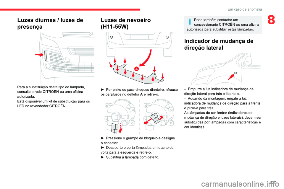 CITROEN JUMPER SPACETOURER 2021 Manual do condutor (in Portuguese) 227
Em caso de anomalia
8Luzes diurnas / luzes de
presença
Para a substituição deste tipo de lâmpada,
consulte a rede CITROËN ou uma oficina
autorizada.
Está disponível um kit de substit CITROEN JUMPER SPACETOURER 2021 Manual do condutor (in Portuguese) 227
Em caso de anomalia
8Luzes diurnas / luzes de
presença
Para a substituição deste tipo de lâmpada,
consulte a rede CITROËN ou uma oficina
autorizada.
Está disponível um kit de substit
