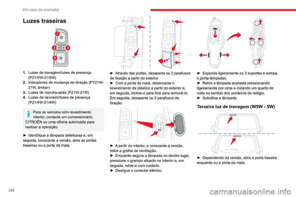 CITROEN JUMPER SPACETOURER 2021 Manual do condutor (in Portuguese) 228
Em caso de anomalia
Luzes traseiras
1.Luzes de travagem/luzes de presença
(P21/5W-21/5W)
2. Indicadores de mudança de direção (PY21W-
21W, âmbar)
3. Luzes de marcha-atrás (P21W-21W)
4. L CITROEN JUMPER SPACETOURER 2021 Manual do condutor (in Portuguese) 228
Em caso de anomalia
Luzes traseiras
1.Luzes de travagem/luzes de presença
(P21/5W-21/5W)
2. Indicadores de mudança de direção (PY21W-
21W, âmbar)
3. Luzes de marcha-atrás (P21W-21W)
4. L