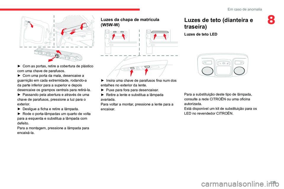CITROEN JUMPER SPACETOURER 2021 Manual do condutor (in Portuguese) 229
Em caso de anomalia
8
► Com as portas, retire a cobertura de plástico
com uma chave de parafusos.
►
Com uma porta da mala, desencaixe a
guarnição em cada extremidade, rodando-a
da pa CITROEN JUMPER SPACETOURER 2021 Manual do condutor (in Portuguese) 229
Em caso de anomalia
8
► Com as portas, retire a cobertura de plástico
com uma chave de parafusos.
►
Com uma porta da mala, desencaixe a
guarnição em cada extremidade, rodando-a
da pa